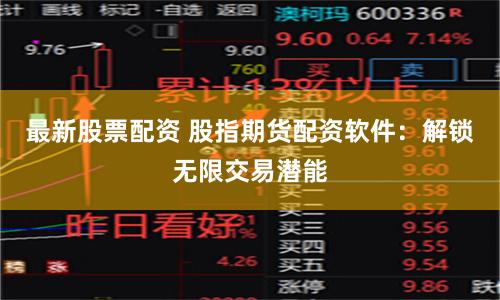 最新股票配资 股指期货配资软件：解锁无限交易潜能